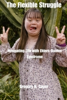 The Flexible Struggle: Navigating Life with Ehlers-Danlos Syndrome B0CKDBT8PM Book Cover