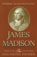 James Madison: The Founding Father 0029276012 Book Cover