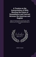 A Treatise on the Interpretation of Wills, Showing the Points of Resemblance and Contrast Between the American and English Rules of Testamentary Construction: With References to All the Leading Author 1355182123 Book Cover