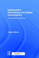 Independent Filmmaking and Digital Convergence: Transmedia and Beyond 1138938122 Book Cover