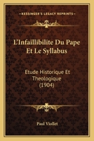 L'infaillibilité Du Pape Et Le Syllabus: Étude Historique Et Théologique... 1166716406 Book Cover