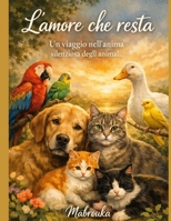 L'amore che resta: Un viaggio nell'anima silenziosa degli animali (Italian Edition) B0GFWNQ2L6 Book Cover
