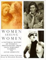 Women Seeing Women: A Pictorial History of Women's Photography from Julia Margaret Cameron to Annie Leibovitz 1905791208 Book Cover