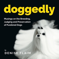 Doggedly: Musings on the Breeding, Judging and Preservation of Purebred Dogs 1943824479 Book Cover