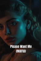 Please Want Me (MAFIA) B0DRPVFW64 Book Cover