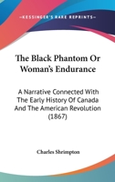 The Black Phantom Or Woman's Endurance: A Narrative Connected With The Early History Of Canada And The American Revolution 1275792057 Book Cover