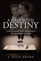 A Date With Destiny: I Gotta Have You Although I'm Married To Him! 0578828138 Book Cover