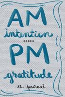 AM: Intention, PM: Gratitude: a journal 1796376671 Book Cover