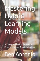 Mastering Hybrid Learning Models: A Comprehensive Guide for Educators and Administrators B0GQQ5MWT4 Book Cover