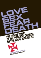 Love, Sex, Fear, Death: The Untold Story of The Process Church of the Final Judgment 1932595376 Book Cover