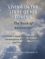 Living in the Light of His Coming The Book of Revelation: Christ's Final Revelation of His Redemptive Plan, Judgements, and Final Kingdom B0FHB184VL Book Cover