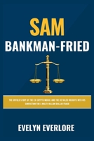 SAM BANKMAN-FRIED: The Untold Story of the Ex-Crypto Mogul and the Detailed Insights into His Conviction for a Multi-Billion Dollar Fraud (Life Portraits) B0CMK7N6GB Book Cover