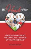 The Heart of Man (Teacher's Edition): 12 Bible Studies about the Spiritual Condition of the Human Heart 1947430289 Book Cover