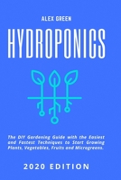 Hydroponics: The DIY Gardening Guide with the Easiest and Fastest Techniques to Start Growing Plants, Vegetables, Fruits and Microgreens. 1651443831 Book Cover