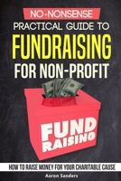 No-Nonsense Practical Guide to Fundraising for Non-Profits: How to Raise Money for Your Charitable Cause Includes Over 20 Fresh Ideas B089M54T5G Book Cover