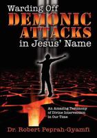 Warding Off Demonic Attacks in Jesus' Name- An Amazing Testimony of Divine Intervention in Our Time 0957078013 Book Cover