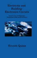 Electricity and Building Electronics Circuits: Learn to Use an Electronics Prototyping, Solar and Wind Power 1806202174 Book Cover