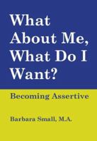 What About Me, What Do I Want? Becoming Assertive 1412069319 Book Cover