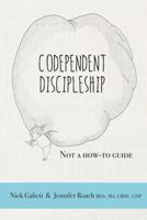 Codependent Discipleship: Not a how-to guide 0578886812 Book Cover