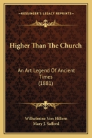 Higher Than The Church: An Art Legend Of Ancient Times 1246402327 Book Cover