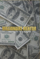 MILLIONAIRE MENTOR: the path to wealth B0BXNDT8QW Book Cover