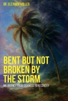 Bent But Not Broken By The Storm: My Journey from Sickness to Recovery 1738050718 Book Cover