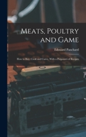 Meats, Poultry and Game; how to buy, Cook and Carve, With a Potpourri of Recipes 101672358X Book Cover