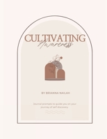 Cultivating Awareness: Journal Prompts To Guide You On Your Journey Of Self Discovery 1387586696 Book Cover