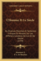 L'Homme Et Le Siecle: Ou Diverses Maximes, Et Sentences Critiques Et Morales, Sur Les Differens Carateres De L'un Et De L'Autre (1739) 1166213102 Book Cover