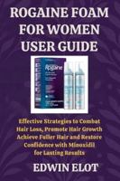 Rogaine Foam for Women User Guide: Effective Strategies to Combat Hair Loss, Promote Hair Growth, Achieve Fuller Hair and Restore Confidence with Minoxidil for Lasting Results B0G4N4RZH3 Book Cover