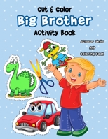 Cut & Color - Big Brother Activity Book: A Fun Big Bro Coloring Book And Scissor Skills Workbook For Boys with a New Baby Sibling Filled With Dinosaur B08KPXM5PS Book Cover