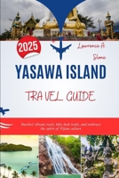 GUIDA VIAGGIARE ALL'ISOLA DI YASAWA 2025: Fai snorkeling tra le barriere coralline, percorri sentieri lussureggianti e abbraccia lo spirito della cultura delle Fiji (Italian Edition) B0FMX99284 Book Cover