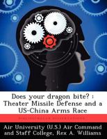 Does your dragon bite?: Theater Missile Defense and a US-China Arms Race 1249401437 Book Cover