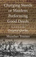 Charging Steeds or Maidens Performing Good Deeds: In Search of the Original Qur’an 0367186888 Book Cover