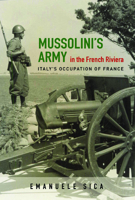 Mussolini's Army in the French Riviera: Italy's Occupation of France 0252039858 Book Cover