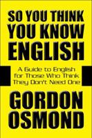 So You Think You Know English: A Guide to English for Those Who Think They Don't Need One 161546414X Book Cover