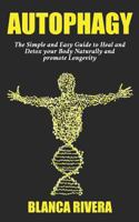 AUTOPHAGY: The Simple and Easy Guide to Heal and Detox your Body Naturally and promote Longevity 1798976110 Book Cover