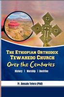 The Ethiopian Orthodox Tewahedo Church Over The Centuries: History, Worship, And Doctrine B0DV6GTY9J Book Cover