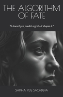 The Algorithm of Fate: "It doesn't just predict regret-it shapes it." B0DYTMNX6L Book Cover