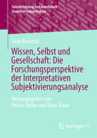 Wissen, Selbst Und Gesellschaft: Die Forschungsperspektive Der Interpretativen Subjektivierungsanalyse: Herausgegeben Von Reiner Keller Und Boris Trau 3658478683 Book Cover