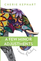 A Few Minor Adjustments: A Memoir of Healing 1947127012 Book Cover