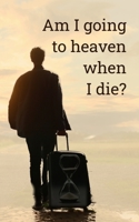 Am I going to heaven when I die?: An honest look at life’s most important question B08J5HNDK4 Book Cover