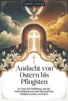 Andacht von Ostern bis Pfingsten: 50 Tage der Hoffnung, um die Auferstehung Jesu und die Kraft des Heiligen Geistes zu feiern (German Edition) B0F32HPQ94 Book Cover