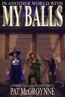 In Another World With My Balls (Torrid Tales from Planet Dirt) B0HC2LW5LS Book Cover