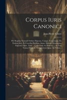 Corpus Iuris Canonici: Per Regulas Naturali Ordine Digestas, Usuque Temperatas, Ex Eodem Jure, Et Conciliis Patribus, Atque Aliunde Desumptas, ... Complectens Quae Ad Fidem... (French Edition) 1022601563 Book Cover