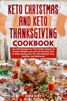 Keto Christmas and Keto Thanksgiving Cookbook: Low Carb Recipes For The Festive Season To Sustain Weight Loss and Fat Burning, And To Make Being Keto For The Holidays Easy, Healthy, and Delicious! 1672352932 Book Cover