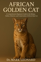 AFRICAN GOLDEN CAT: A Comprehensive Beginner’s Guide to the Biology, Habitat, Behavior, and Conservation of Africa’s Rare Forest Cat B0FW2GS2ZC Book Cover