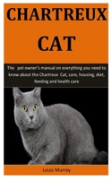 Chartreux Cat: The pet owner's manual on everything you need to know about the Chartreux Cat, care, housing, diet, feeding and health care 1655608355 Book Cover