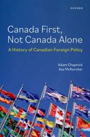 Canada First, Not Canada Alone: A History of Canadian Foreign Policy 0197653715 Book Cover