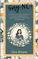 Say No!: A funny little guide to setting your boundaries, having healthier relationships, and finding peace B0DPL11TDJ Book Cover